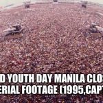 Of course before Pope Francis visited the Philippines here is real aerial  footage of the WYD 1995 closing mass | WORLD YOUTH DAY MANILA CLOSING MASS AERIAL FOOTAGE (1995,CAPTURED) | image tagged in moscow 1991,memes,pope,world,youth,day | made w/ Imgflip meme maker