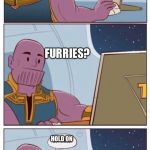 Oh Well Thanos | FURRIES? HOLD ON | image tagged in oh well thanos,thanos,furry,furries,anti furry,furries suck | made w/ Imgflip meme maker