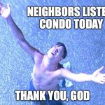 finally | NEIGHBORS LISTED 
CONDO TODAY; THANK YOU, GOD | image tagged in finally | made w/ Imgflip meme maker