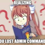 DDLCDisabled | REALIZING YOU LOST ADMIN COMMANDS | image tagged in ddlcdisabled | made w/ Imgflip meme maker
