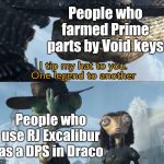 Now it exists in my head | People who farmed Prime parts by Void keys; People who use RJ Excalibur as a DPS in Draco | image tagged in warframe | made w/ Imgflip meme maker