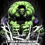 Hulk Smash | FINALLY WENT AND GOT SOME GROUND BEEF AND REAL AMERICAN CHEESE, NOW I’M TOO LAZY TO CHEF THEM UP; BETCHA MY STOMACH WILL WIN OVER MY PROCRASTINATION.
THEY DON’T WANNA SEE ME WHEN I’M HUNGRY | image tagged in hulk smash | made w/ Imgflip meme maker