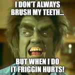 Frye Hulk | I DON'T ALWAYS BRUSH MY TEETH... BUT WHEN I DO IT FRIGGIN HURTS! | image tagged in frye hulk | made w/ Imgflip meme maker