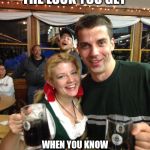 Oktoberfest Blonde Beer Wench | THE LOOK YOU GET; WHEN YOU KNOW ONE OF YOU IS GOING TO GET "LUCKY" TONIGHT | image tagged in oktoberfest blonde beer wench | made w/ Imgflip meme maker