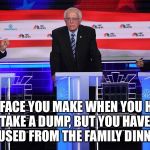 Bernie Sanders holding it in | THE FACE YOU MAKE WHEN YOU HAVE TO TAKE A DUMP, BUT YOU HAVEN’T BEEN EXCUSED FROM THE FAMILY DINNER TABLE. | image tagged in the face you make bernie sanders,bernie sanders,presidential debate,dinner,toilet humor,crap | made w/ Imgflip meme maker