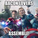 Avengers | BACON LOVERS; ASSEMBLE! | image tagged in avengers | made w/ Imgflip meme maker