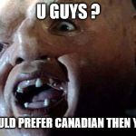 u guys ? | U GUYS ? YOU SHOULD PREFER CANADIAN THEN YOU GUYS | image tagged in sloth goonies hey you guys,funny meme,funny memes,meme | made w/ Imgflip meme maker
