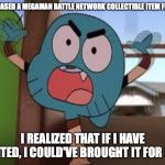 Got Ripped Off on Amazon Japan | I PURCHASED A MEGAMAN BATTLE NETWORK COLLECTIBLE ITEM FOR $375; I REALIZED THAT IF I HAVE WAITED, I COULD'VE BROUGHT IT FOR $95 | image tagged in annoyed gumball,memes,amazon,ripoff | made w/ Imgflip meme maker