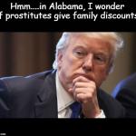 Trump Thinking Alabama Prostitutes Family Discounts