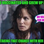 Bad Wife Worse Mom Meme | WAS VACCINATED AND GREW UP FINE NOT TAKING THAT CHANCE WITH HER KIDS NO VACCINES FOR MY KIDS | image tagged in memes,bad wife worse mom | made w/ Imgflip meme maker