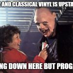 Goonies | THE JAZZ AND CLASSICAL VINYL IS UPSTAIRS KID. NOTHING DOWN HERE BUT PROG ROCK. | image tagged in goonies | made w/ Imgflip meme maker