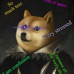 Doge deviantart | Lots of space; So much text; Very stressed; Craziness all the way's idea; I am confusion | image tagged in doge deviantart | made w/ Imgflip meme maker