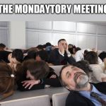 Only one died of boredom this time. | THE MONDAYTORY MEETING | image tagged in boring meeting | made w/ Imgflip meme maker