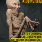 HOW YOU LOOK | HOW YOU LOOK WHEN; YOU GO INTO A STALL IN A PUBLIC BATHROOM AND THERE ARE POOP SPLATTERS ALL OVER THE WALL AND TOILET. | image tagged in how you look | made w/ Imgflip meme maker