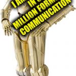 C 3 P O | I AM FLUENT IN 6 MILLION FORMS OF COMMUNICATION | image tagged in c 3 p o | made w/ Imgflip meme maker