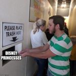 Right in the trash. I'm a better teenage girl than them. | DISNEY PRINCESSES | image tagged in please place trash here | made w/ Imgflip meme maker