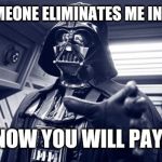 Darth vader Force choke | WHEN SOMEONE ELIMINATES ME IN FORTNITE; "NOW YOU WILL PAY!" | image tagged in darth vader force choke | made w/ Imgflip meme maker