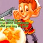 Rice Krispies | My mom: Get off of Minecraft it makes you dumb; Me: What in the RICE KRISPIES did you say to me? | image tagged in rice krispies | made w/ Imgflip meme maker