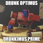 Transformers | DRUNK OPTIMUS; DRUNKIMUS PRIME | image tagged in transformers | made w/ Imgflip meme maker