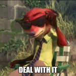 Deal with It - Zootopia edition | DEAL WITH IT | image tagged in nick wilde deal with it,zootopia,nick wilde,deal with it,parody,funny | made w/ Imgflip meme maker