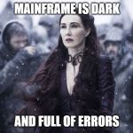 Mainframe is dark | MAINFRAME IS DARK; AND FULL OF ERRORS | image tagged in melisandre,ibm,mainframe,dark | made w/ Imgflip meme maker