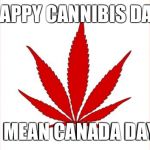 Canada Cannabis Flag | HAPPY CANNIBIS DAY; I MEAN CANADA DAY | image tagged in canada cannabis flag | made w/ Imgflip meme maker