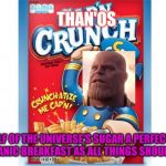 captain crunch cereal | THAN'OS; HALF OF THE UNIVERSE'S SUGAR A PERFECTLY ORGANIC BREAKFAST AS ALL THINGS SHOULD BE | image tagged in captain crunch cereal | made w/ Imgflip meme maker