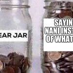 NANI? | SAYING NANI INSTEAD OF WHAT JAR | image tagged in swear jar | made w/ Imgflip meme maker