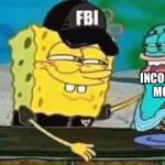 FBI | INCOGNITO MODE | image tagged in fbi,memes,spongebob,krabby patty,incognito,incognito mode | made w/ Imgflip meme maker