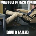 Guy falling off chair | DAVID WAS FULL OF FALSE CONFIDENCE; DAVID FAILED | image tagged in guy falling off chair | made w/ Imgflip meme maker