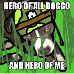 War doggo | HERO OF ALL DOGGO; AND HERO OF ME | image tagged in war doggo | made w/ Imgflip meme maker