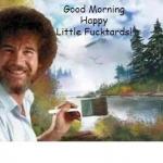 Bob Ross Good Morning Happy Little Fucktards