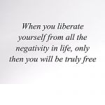 Liberate From Negativity | When you liberate yourself from all the negativity in life, only then you will be truly free; COVELL BELLAMY III | image tagged in liberate from negativity | made w/ Imgflip meme maker