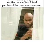 Me Watching You Stand Outside When You Didn't Call | Me watching you knock on the door after I told you to call before you come over; COVELL BELLAMY III | image tagged in me watching you stand outside when you didn't call | made w/ Imgflip meme maker