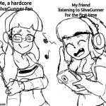 Liking music | Me, a hardcore SiIvaGunner fan; My friend listening to SiIvaGunner for the first time | image tagged in liking music | made w/ Imgflip meme maker