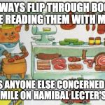 i guess if ducks, chickens and rabbits eat eggs it's kinda okay... | I ALWAYS FLIP THROUGH BOOKS BEFORE READING THEM WITH MY KID... ...IS ANYONE ELSE CONCERNED BY THAT SMILE ON HAMIBAL LECTER'S FACE? | image tagged in hamibal lecter | made w/ Imgflip meme maker