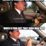 michael scott meme | WHEN U FINALLY SEE ENDGAME; WHEN U FIND OUT THAT IRON MAN DIES | image tagged in michael scott meme | made w/ Imgflip meme maker