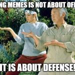 Karate Kid Practice  | MAKING MEMES IS NOT ABOUT OFFENSE. IT IS ABOUT DEFENSE! | image tagged in karate kid practice | made w/ Imgflip meme maker