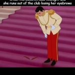cinderella prince charming finding eyebrows | When the clock strikes midnight and she runs out of the club losing her eyebrows | image tagged in cinderella prince charming finding eyebrows | made w/ Imgflip meme maker