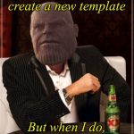 Most interesting Titan in the Universe | I don’t always create a new template; But when I do, it has my face on it | image tagged in most interesting titan in the universe,custom template,new template,thanos smile | made w/ Imgflip meme maker