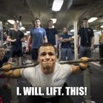 weight lifting | I. WILL. LIFT. THIS! | image tagged in weight lifting | made w/ Imgflip meme maker
