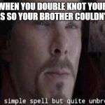 It's a simple spell | WHEN YOU DOUBLE KNOT YOUR SHOELACES SO YOUR BROTHER COULDN'T UNTIE IT | image tagged in it's a simple spell | made w/ Imgflip meme maker