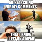 searchingForAtheistVegans | ME SEARCHING FOR MY COMMENTS; THAT I KNOW I LEFT ON A MEME | image tagged in searchingforatheistvegans | made w/ Imgflip meme maker