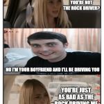 Here's a face we haven't seen in other memes. | WAIT A MINUTE YOU'RE NOT THE ROCK DRIVER? NO I'M YOUR BOYFRIEND AND I'LL BE DRIVING YOU; YOU'RE JUST AS BAD AS THE ROCK DRIVING ME | image tagged in the rock driving - sara reaction,overly attached boyfriend,funny | made w/ Imgflip meme maker