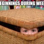 Hiding  | NEW BEGINNINGS DURING WEEKENDS | image tagged in hiding | made w/ Imgflip meme maker