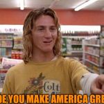 Spicoli | DUDE,YOU MAKE AMERICA GREAT! | image tagged in spicoli | made w/ Imgflip meme maker