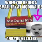 McDonald's Sign | WHEN YOU ORDER A SMALL FRY AT MCDONALDS; AND YOU GET A FRY | image tagged in mcdonald's sign | made w/ Imgflip meme maker