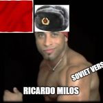 ricardo milosss | SOVIET VERSION; RICARDO MILOS | image tagged in ricardo milosss | made w/ Imgflip meme maker