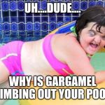 Down Syndrome Swimming Pool Girl | UH....DUDE.... WHY IS GARGAMEL CLIMBING OUT YOUR POOL? | image tagged in down syndrome swimming pool girl | made w/ Imgflip meme maker