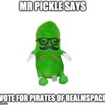 Mr Pickle says vote for Pirates of Realmspace | MR PICKLE SAYS; VOTE FOR PIRATES OF REALMSPACE | image tagged in mr pickle,pirates of realmspace | made w/ Imgflip meme maker